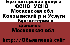 Бухгалтерские услуги ОСНО, УСНО - Московская обл., Коломенский р-н Услуги » Бухгалтерия и финансы   . Московская обл.